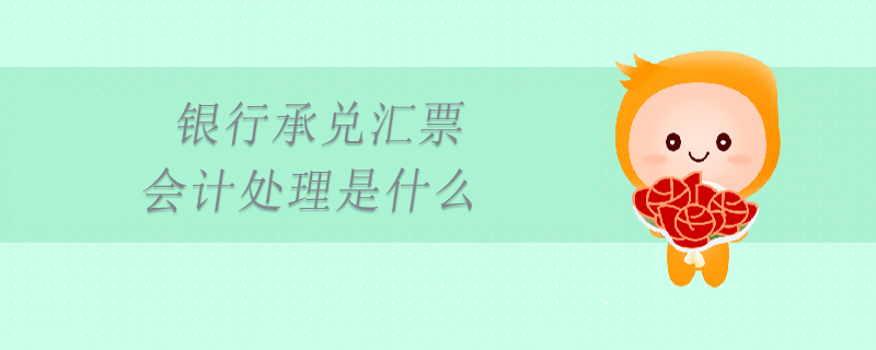 銀行承兌匯票會(huì)計(jì)處理是什么