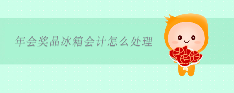 年會獎品冰箱會計怎么處理