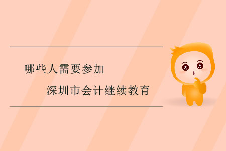 哪些人需要參加深圳市會計繼續(xù)教育？