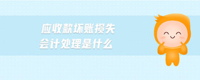 應(yīng)收款壞賬損失會(huì)計(jì)處理是什么