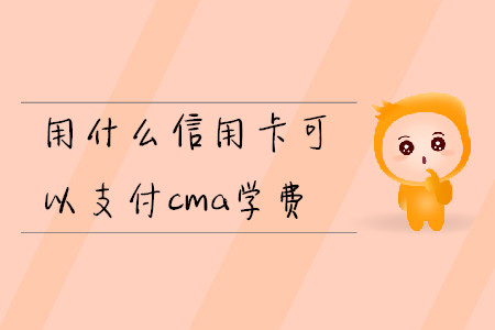 用什么信用卡可以支付cma學(xué)費(fèi)