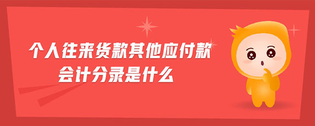 個(gè)人往來(lái)貨款其他應(yīng)付款會(huì)計(jì)分錄是什么 個(gè)人往來(lái)貨款其他應(yīng)付款會(huì)計(jì)分錄是什么