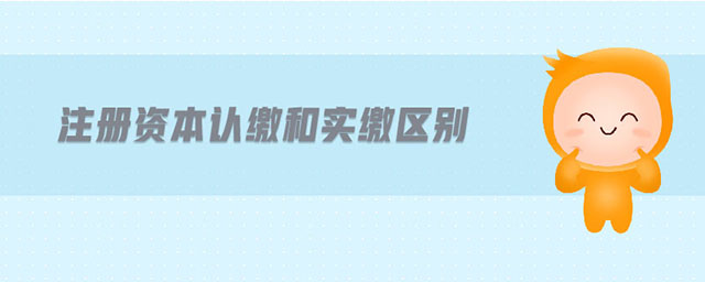 注冊資本認繳和實繳區(qū)別