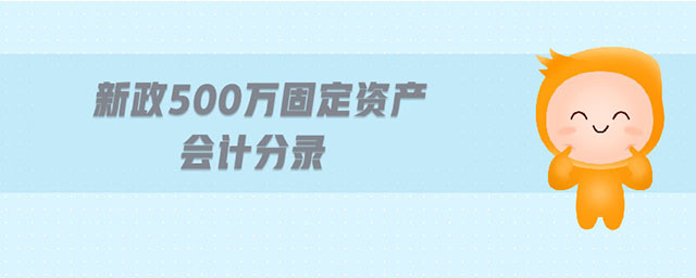 新政500萬固定資產(chǎn)會計分錄