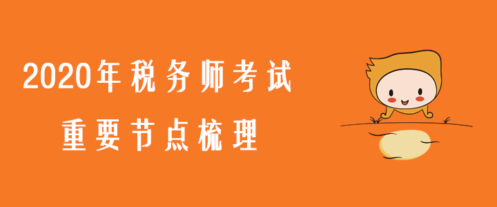 考生必看！2020年稅務(wù)師考試重要節(jié)點(diǎn)梳理