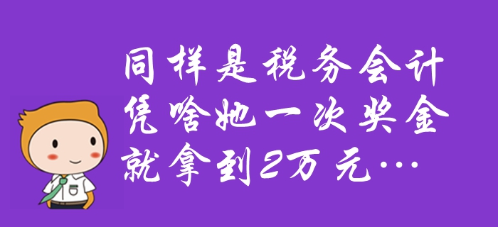 中級(jí)會(huì)計(jì)速看：同樣是稅務(wù)會(huì)計(jì)，憑啥她一次獎(jiǎng)金就拿到2萬(wàn)元…