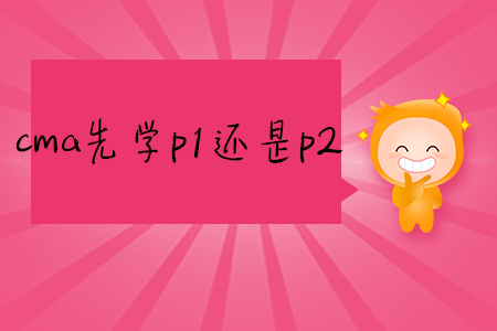 cma先學(xué)p1還是p2