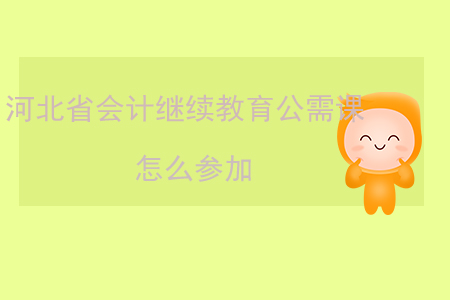 河北省會(huì)計(jì)繼續(xù)教育公需課怎么參加？
