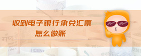 收到電子銀行承兌匯票怎么做賬