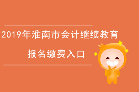 2019年淮南市會(huì)計(jì)繼續(xù)教育報(bào)名繳費(fèi)入口