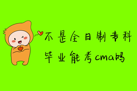 不是全日制?？飘厴I(yè)能考cma嗎