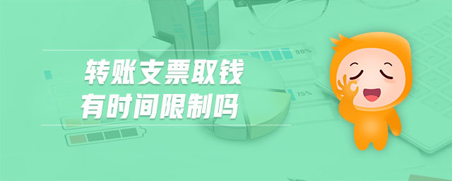 轉(zhuǎn)賬支票取錢有時間限制嗎