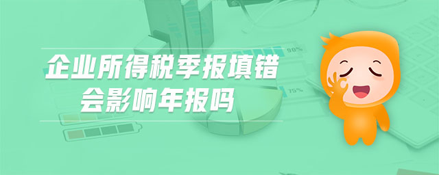 企業(yè)所得稅季報(bào)填錯(cuò)會(huì)影響年報(bào)嗎