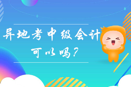 異地考中級會計可以嗎？