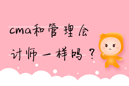 cma和管理會(huì)計(jì)師一樣嗎？