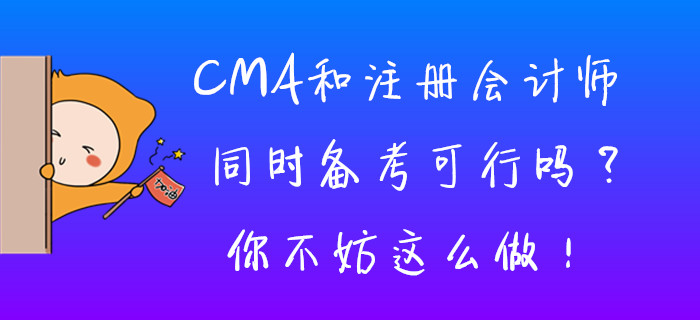 CMA和注冊會計師同時備考可行嗎？你不妨這么做！
