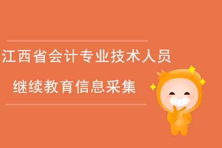 江西省會(huì)計(jì)專業(yè)技術(shù)人員繼續(xù)教育信息采集