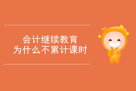 會(huì)計(jì)繼續(xù)教育為什么不累計(jì)課時(shí)？