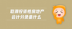 取得投資性房地產(chǎn)會(huì)計(jì)分錄是什么