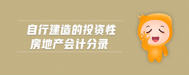 自行建造的投資性房地產(chǎn)會計分錄