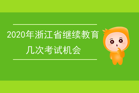 2020年浙江省繼續(xù)教育幾次考試機(jī)會(huì)？