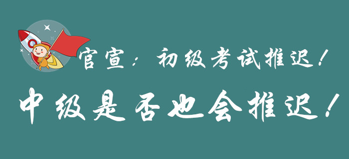 官宣！初級(jí)會(huì)計(jì)考試延期，中級(jí)會(huì)計(jì)是否也會(huì)延期？