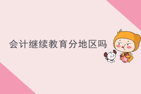會(huì)計(jì)繼續(xù)教育分地區(qū)嗎？