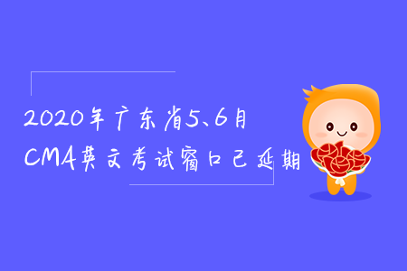 2020年廣東省5、6月CMA英文考試窗口已延期