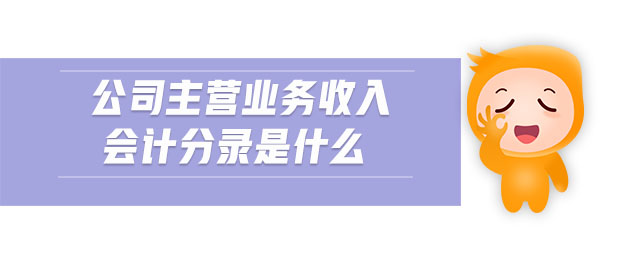 公司主營業(yè)務收入會計分錄是什么