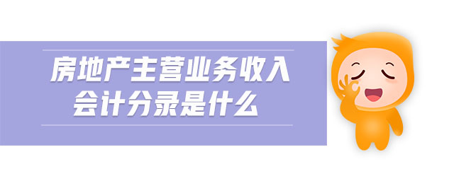 房地產(chǎn)主營業(yè)務(wù)收入會(huì)計(jì)分錄是什么