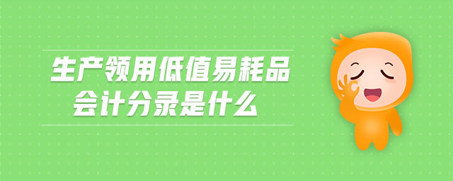 生產(chǎn)領(lǐng)用低值易耗品會計分錄是什么