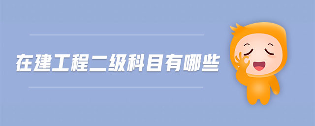 在建工程二級(jí)科目有哪些