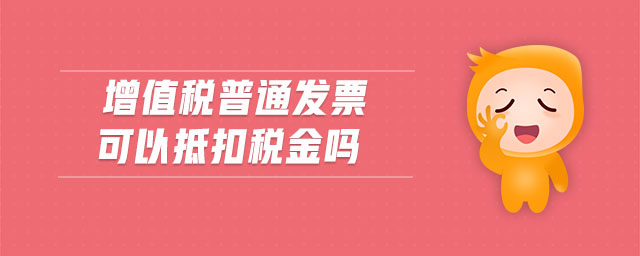 增值稅普通發(fā)票可以抵扣稅金嗎