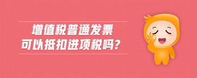 增值稅普通發(fā)票可以抵扣進(jìn)項(xiàng)稅嗎?