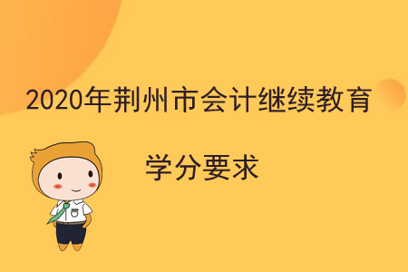 2020年湖北省荊州市會計繼續(xù)教育學分要求