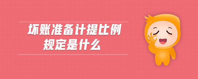 壞賬準備計提比例規(guī)定是什么