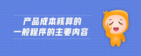 產(chǎn)品成本核算的一般程序的主要內(nèi)容