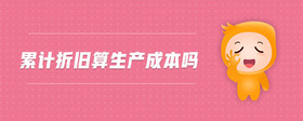 累計(jì)折舊算生產(chǎn)成本嗎