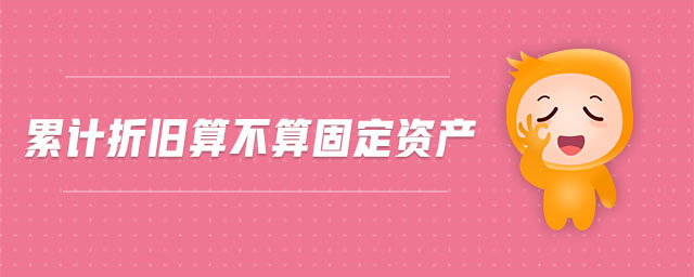 累計(jì)折舊算不算固定資產(chǎn)