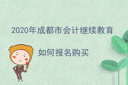 2020年四川省成都市會(huì)計(jì)繼續(xù)教育如何報(bào)名購(gòu)買(mǎi)？