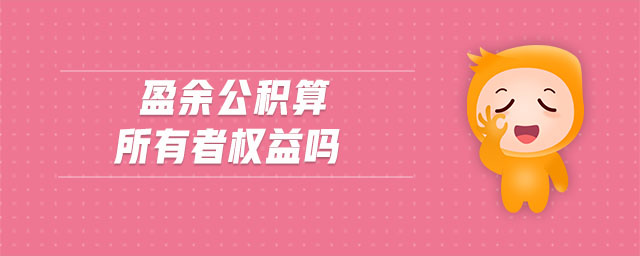 盈余公積算所有者權(quán)益嗎