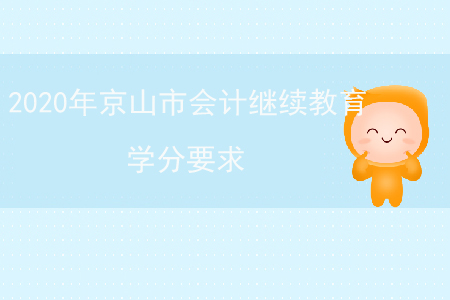 2020年湖北省京山市會計繼續(xù)教育學(xué)分要求