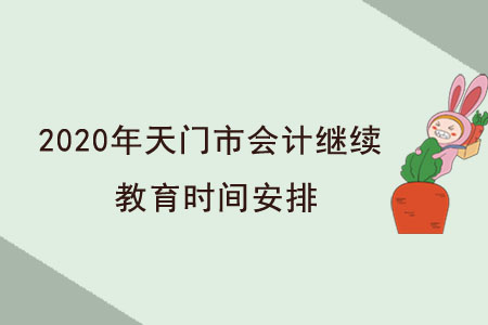 2020年湖北省天門市會計(jì)繼續(xù)教育時間安排