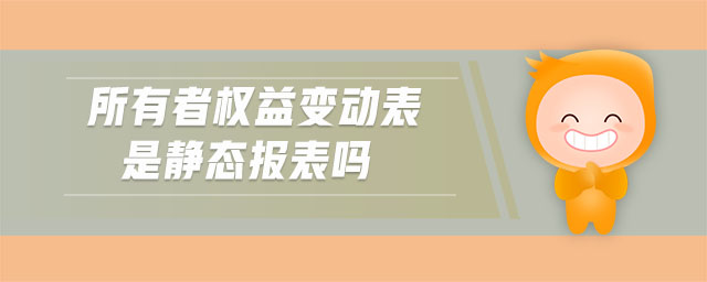 所有者權(quán)益變動(dòng)表是靜態(tài)報(bào)表嗎