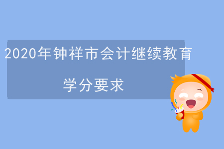 2020年湖北省鐘祥市會計繼續(xù)教育學(xué)分要求