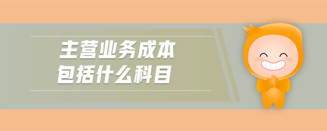 主營(yíng)業(yè)務(wù)成本包括什么科目