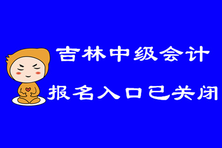 2020年吉林中級(jí)會(huì)計(jì)報(bào)名入口已關(guān)閉！