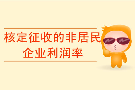 如何確定核定征收的非居民企業(yè)利潤率？