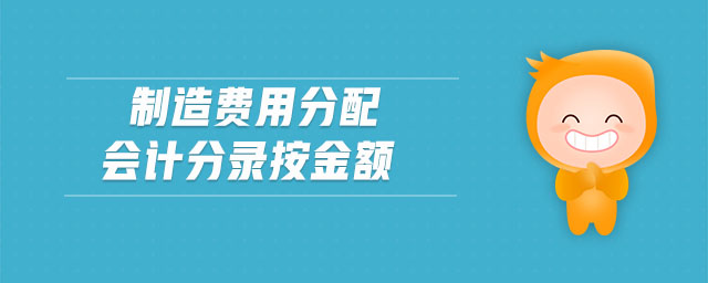 制造費(fèi)用分配會(huì)計(jì)分錄按金額