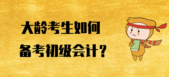 大齡考生如何備考初級(jí)會(huì)計(jì)？好方法助您逆風(fēng)翻盤！
